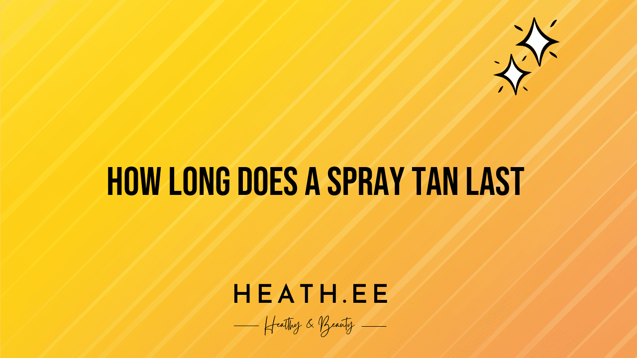 How Long Does a Spray Tan Last? Heathe