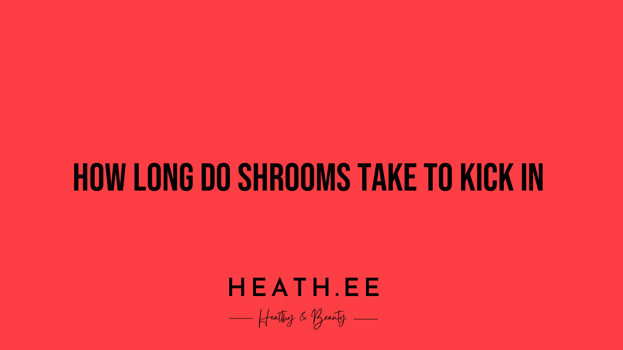 how-long-do-shrooms-take-to-kick-in-heathe