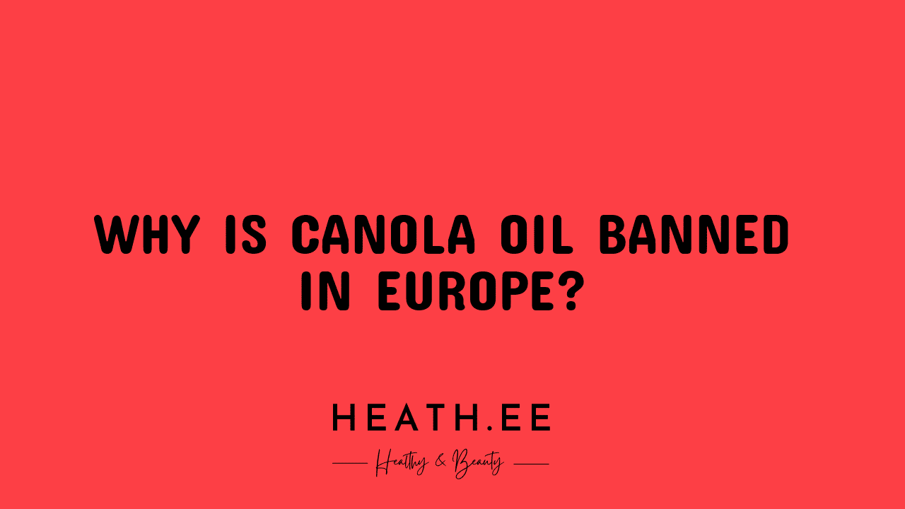 why-is-canola-oil-banned-in-europe-heathe