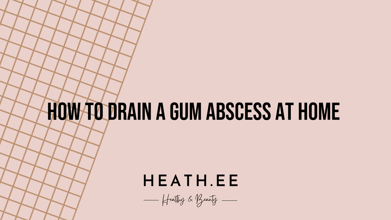 how-to-drain-a-gum-abscess-at-home-heathe