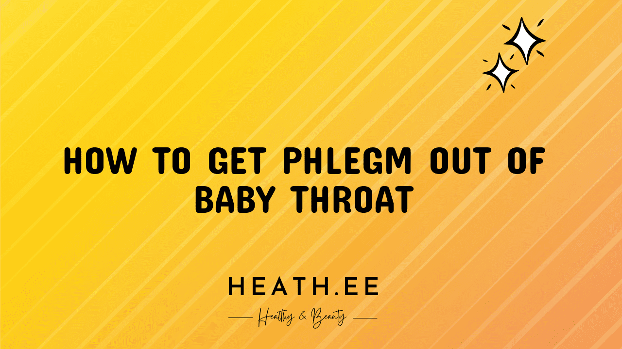 How To Get Phlegm Out Of Baby Throat