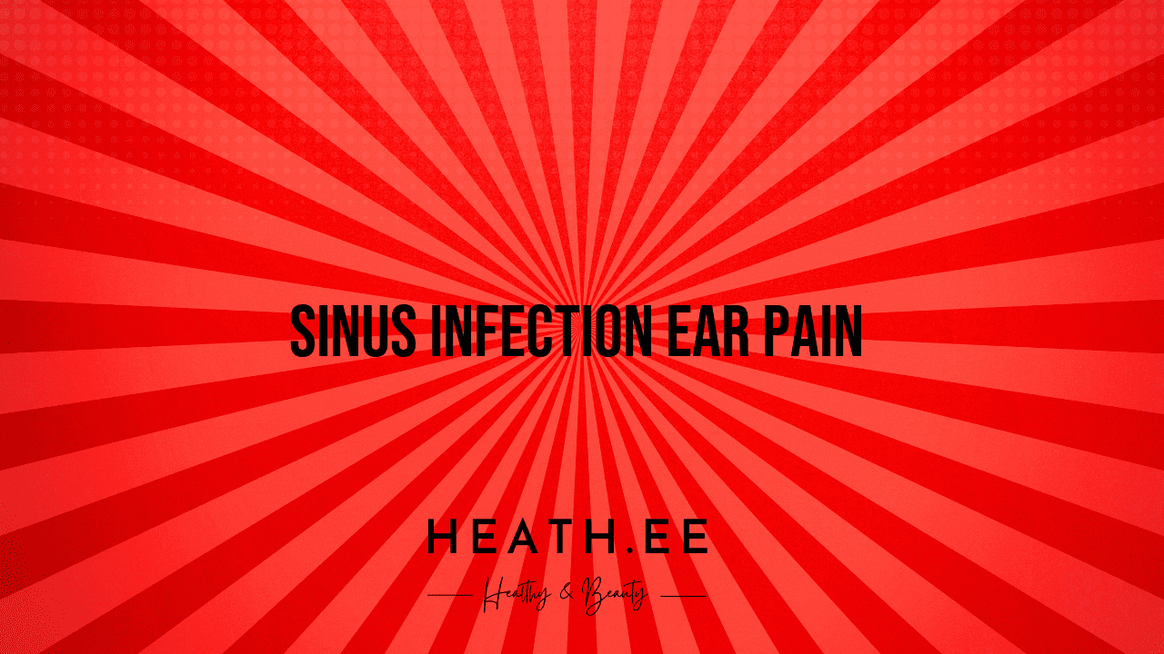 Sinus Infection Ear Pain A Comprehensive Guide Heathe