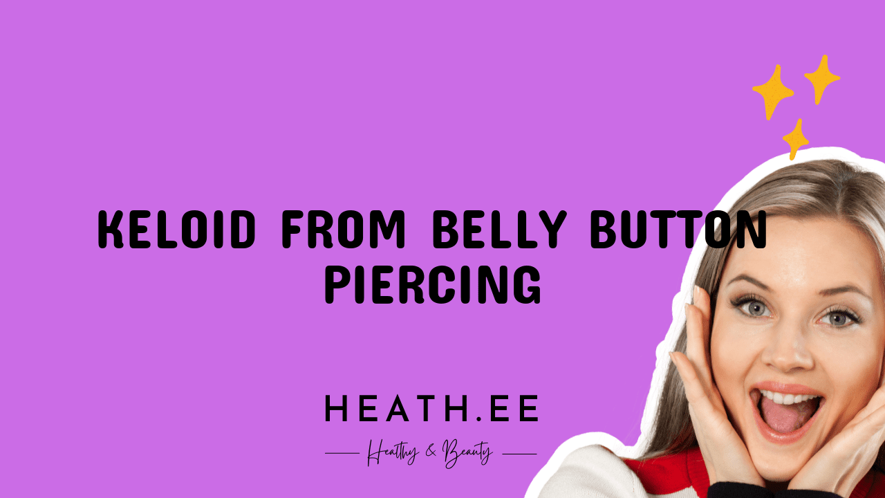 Belly Button Piercing Keloid A Comprehensive Guide Heathe