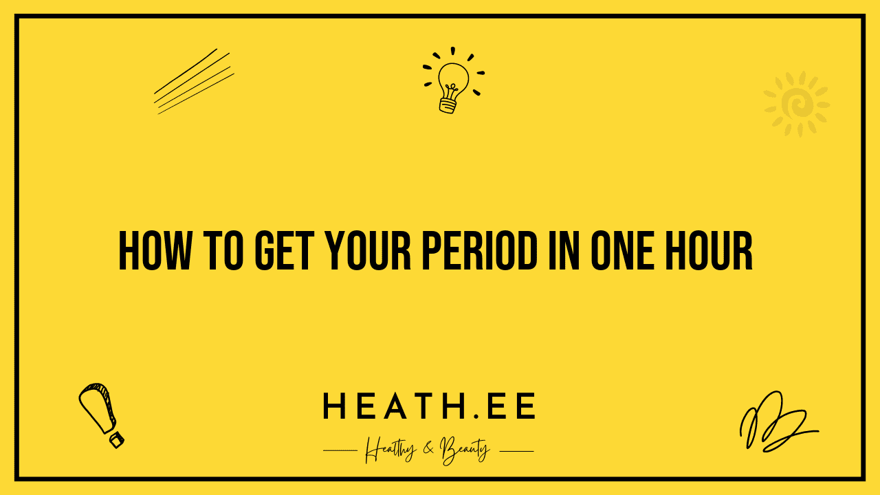 how-to-get-your-period-in-one-hour-a-guide-for-women-s-health-heathe