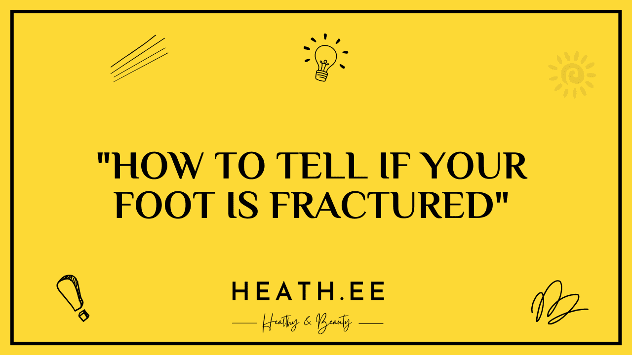 how-to-tell-if-your-foot-is-fractured-heathe