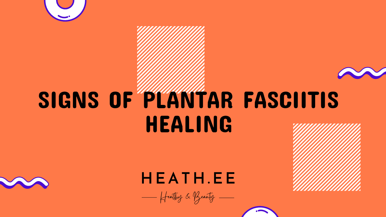 Signs Plantar Fasciitis Is Healing A Comprehensive Guide Heathe 6620