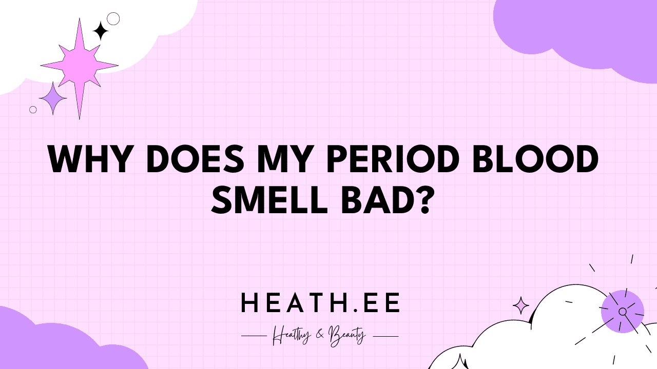 why-does-my-period-blood-smell-so-bad-heathe