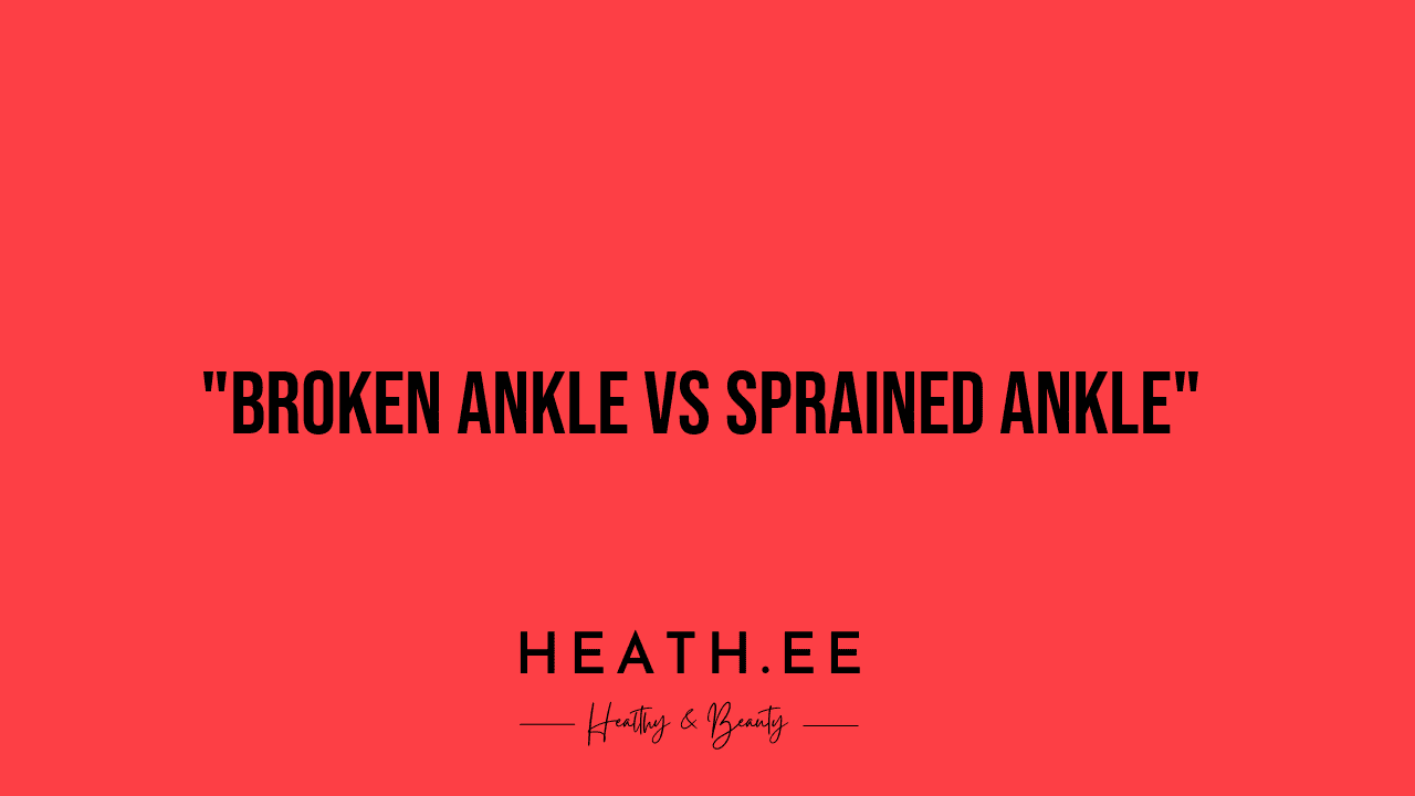 Broken Ankle Vs Sprained Ankle A Comprehensive Look At Ankle Injury Heathe