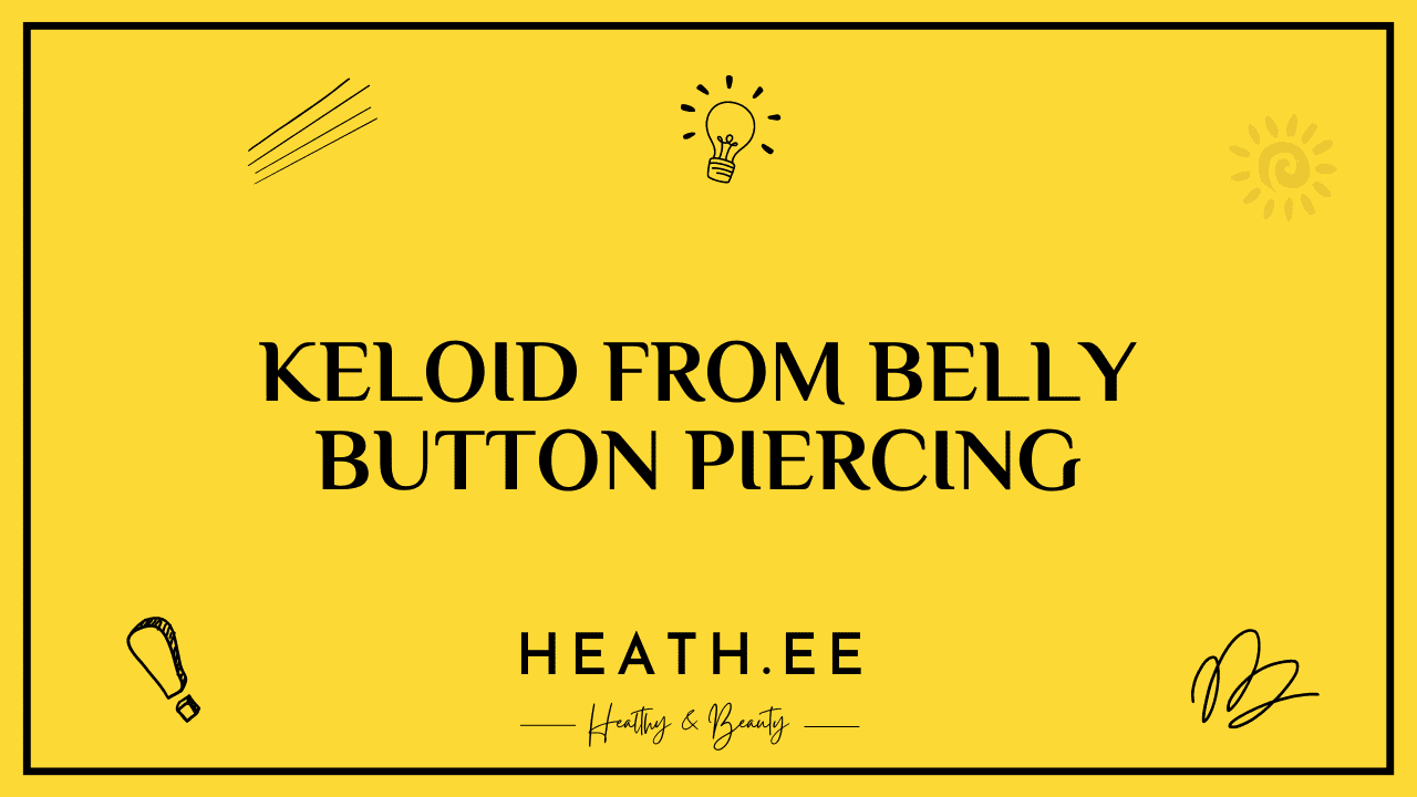 Belly Button Piercing Keloid All You Need To Know About Body Modification Heathe 9025