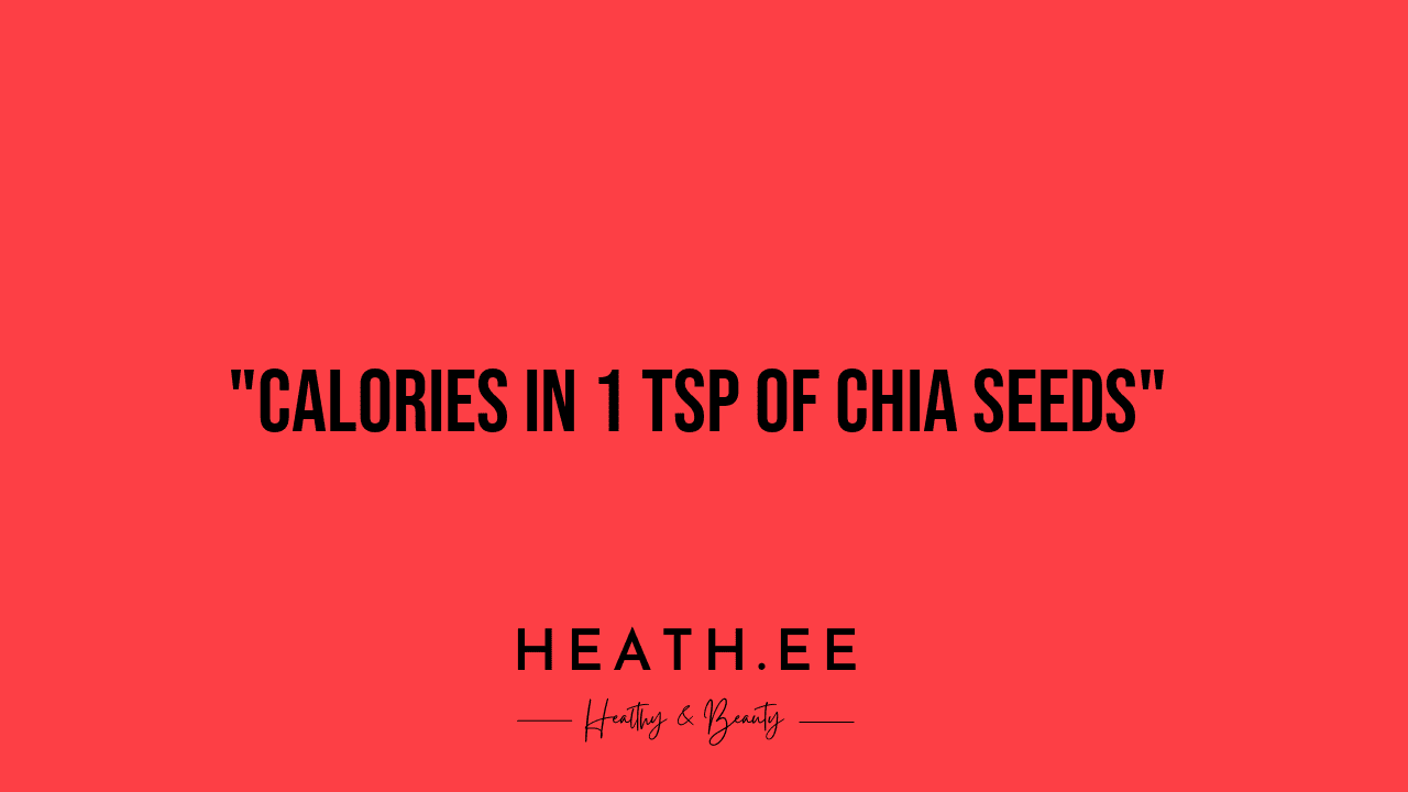 Calories in 1 tsp Chia Seeds A Comprehensive Guide to Health and Nutrition Heathe