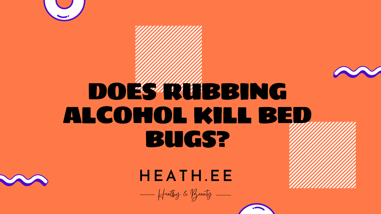 Does Rubbing Alcohol Kill Bed Bugs? - Heathe