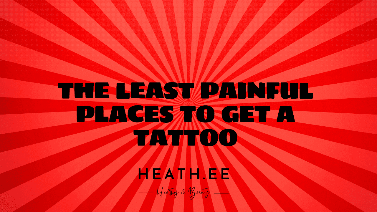 The Least Painful Places to Get a Tattoo A Comprehensive Guide Heathe